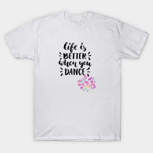 Life is better when you dance T-Shirt